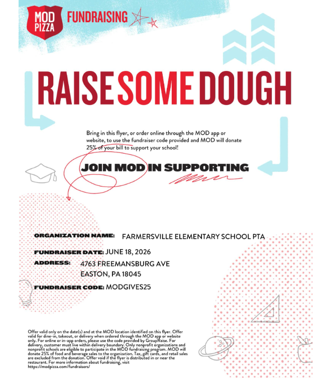 Mod Pizza Fundraising Raise some dough Bring in this flyer, or order online through the MOD app or website, to use the fundraiser code provided and mod will donate 25% of your bill to support your school! Join MOD in supporting! Organization Name: Farmersville Elementary School PTA Fundrasier Date: June 18, 2026 Address: 4763 Freesmanburg Ave Easton, PA 18045 Fundraiser Code: MODGIVES25